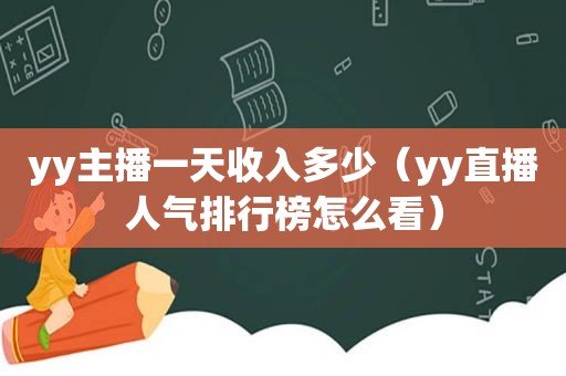 yy主播一天收入多少（yy直播人气排行榜怎么看）