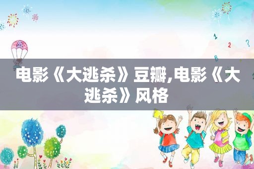 电影《大逃杀》豆瓣,电影《大逃杀》风格