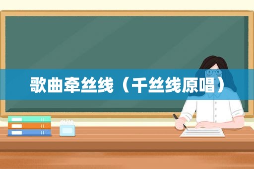 歌曲牵丝线（千丝线原唱）