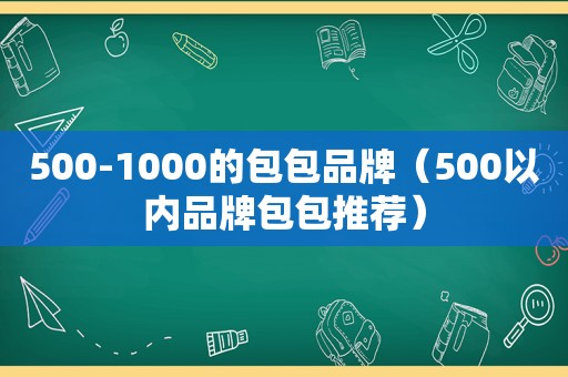 500-1000的包包品牌（500以内品牌包包推荐）