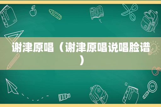 谢津原唱（谢津原唱说唱脸谱）