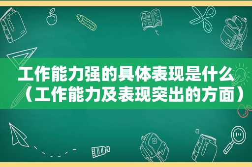 工作能力强的具体表现是什么（工作能力及表现突出的方面）