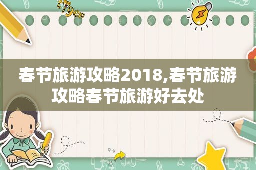春节旅游攻略2018,春节旅游攻略春节旅游好去处