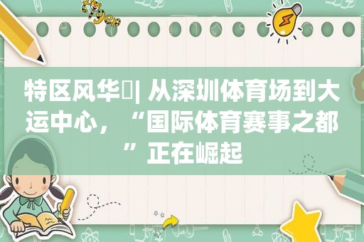 特区风华㊱| 从深圳体育场到大运中心，“国际体育赛事之都”正在崛起