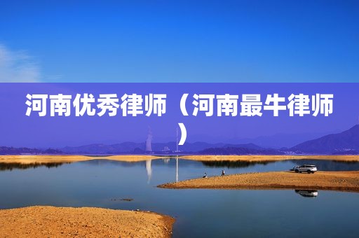 河南优秀律师（河南最牛律师）