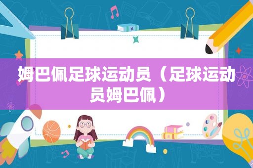 姆巴佩足球运动员（足球运动员姆巴佩）