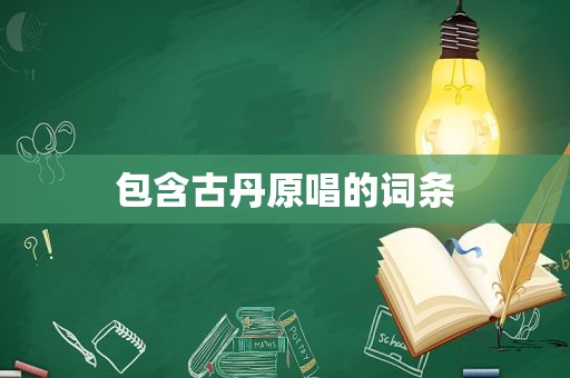 包含古丹原唱的词条