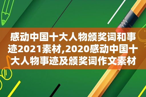 感动中国十大人物颁奖词和事迹2021素材,2020感动中国十大人物事迹及颁奖词作文素材