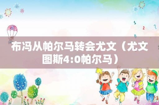 布冯从帕尔马转会尤文（尤文图斯4:0帕尔马）