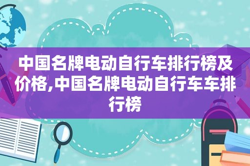 中国名牌电动自行车排行榜及价格,中国名牌电动自行车车排行榜