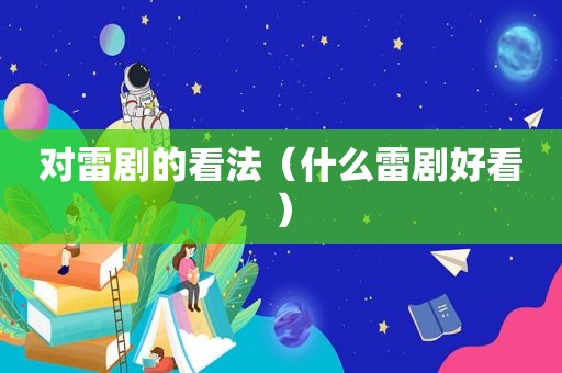 对雷剧的看法（什么雷剧好看）