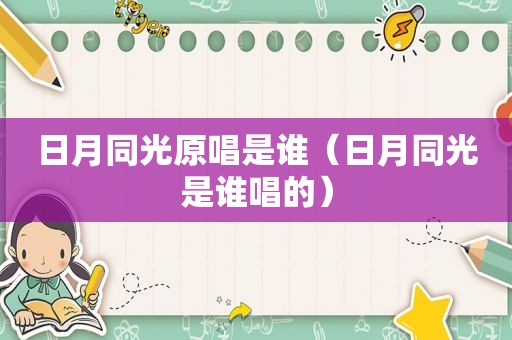 日月同光原唱是谁（日月同光是谁唱的）