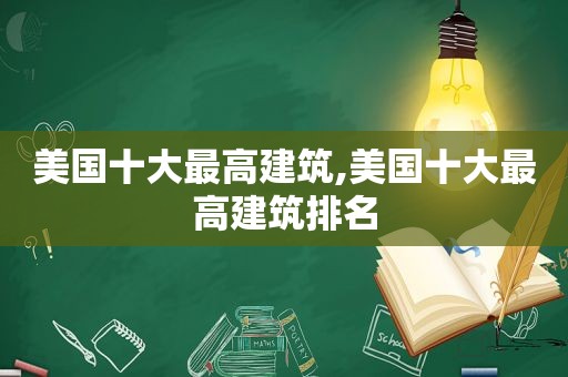 美国十大最高建筑,美国十大最高建筑排名