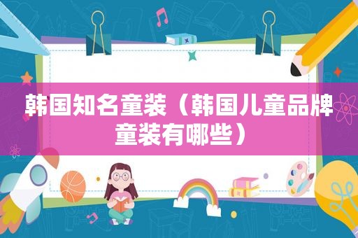 韩国知名童装（韩国儿童品牌童装有哪些）