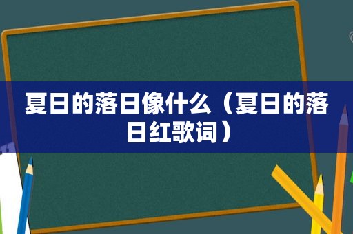 夏日的落日像什么（夏日的落日红歌词）