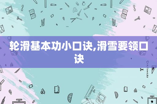 轮滑基本功小口诀,滑雪要领口诀