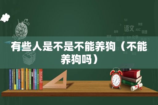 有些人是不是不能养狗（不能养狗吗）