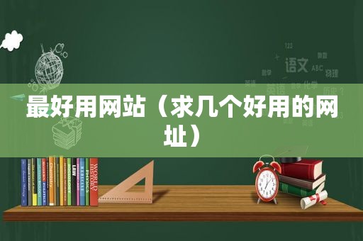 最好用网站（求几个好用的网址）