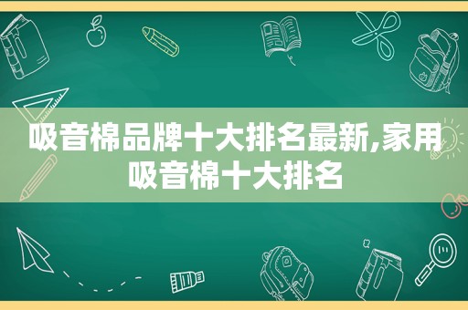 吸音棉品牌十大排名最新,家用吸音棉十大排名