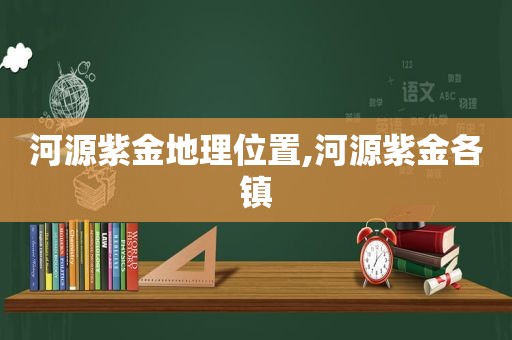 河源紫金地理位置,河源紫金各镇