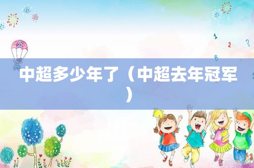 中超多少年了（中超去年冠军）