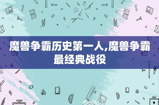 魔兽争霸历史第一人,魔兽争霸最经典战役