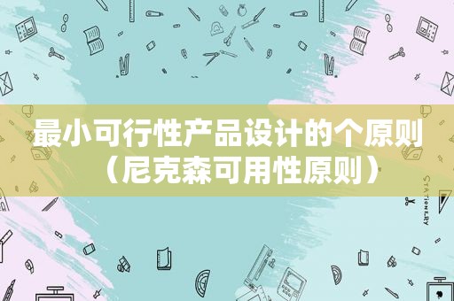 最小可行性产品设计的个原则（尼克森可用性原则）