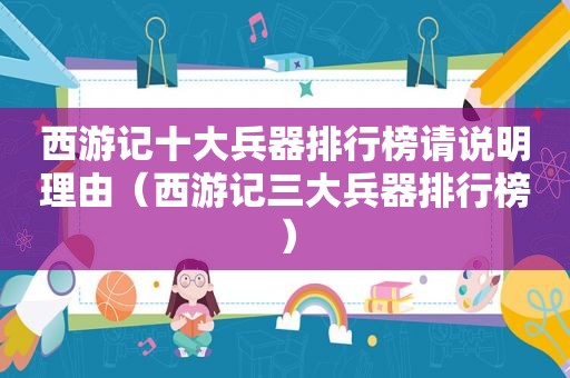 西游记十大兵器排行榜请说明理由（西游记三大兵器排行榜）