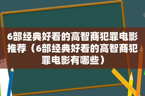 6部经典好看的高智商犯罪电影推荐（6部经典好看的高智商犯罪电影有哪些）