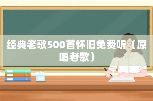 经典老歌500首怀旧免费听（原唱老歌）