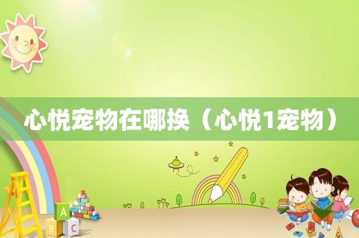 心悦宠物在哪换（心悦1宠物）