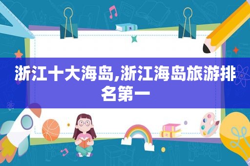 浙江十大海岛,浙江海岛旅游排名第一
