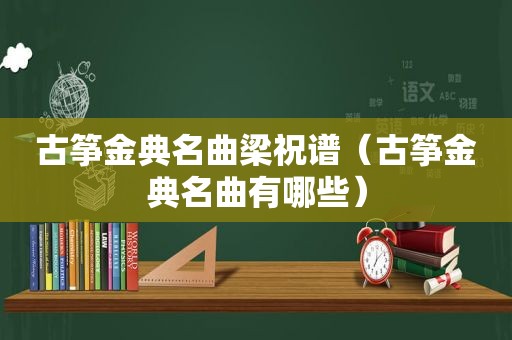 古筝金典名曲梁祝谱（古筝金典名曲有哪些）