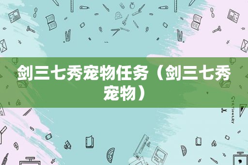 剑三七秀宠物任务（剑三七秀宠物）