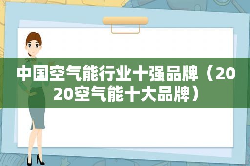 中国空气能行业十强品牌（2020空气能十大品牌）