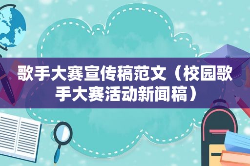 歌手大赛宣传稿范文（校园歌手大赛活动新闻稿）