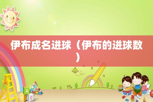 伊布成名进球（伊布的进球数）