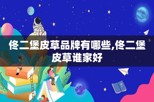 佟二堡皮草品牌有哪些,佟二堡皮草谁家好