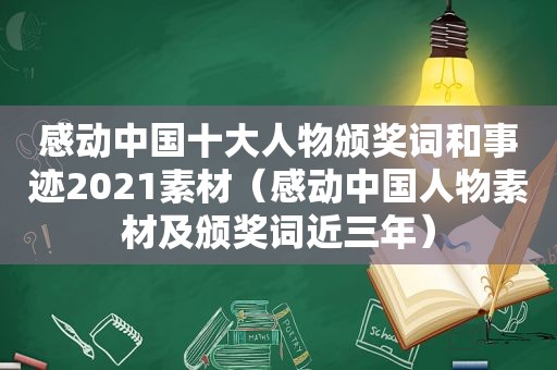 感动中国十大人物颁奖词和事迹2021素材（感动中国人物素材及颁奖词近三年）