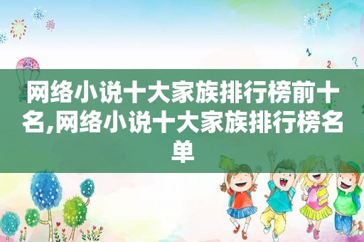网络小说十大家族排行榜前十名,网络小说十大家族排行榜名单