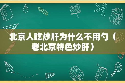 北京人吃炒肝为什么不用勺（老北京特色炒肝）