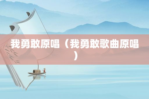 我勇敢原唱（我勇敢歌曲原唱）