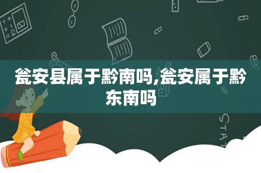 瓮安县属于黔南吗,瓮安属于黔东南吗