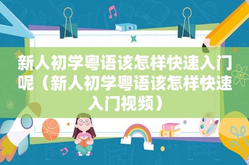新人初学粤语该怎样快速入门呢（新人初学粤语该怎样快速入门视频）