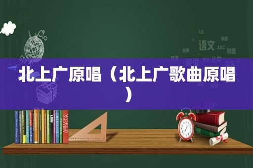 北上广原唱（北上广歌曲原唱）