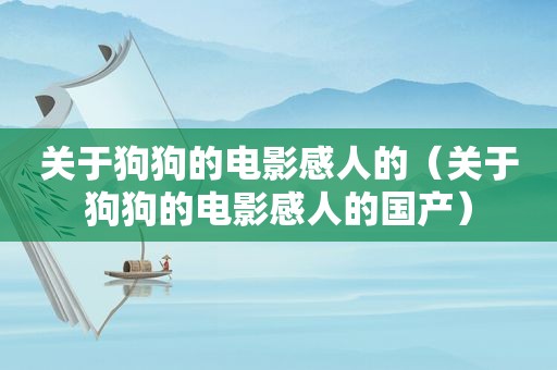 关于狗狗的电影感人的（关于狗狗的电影感人的国产）