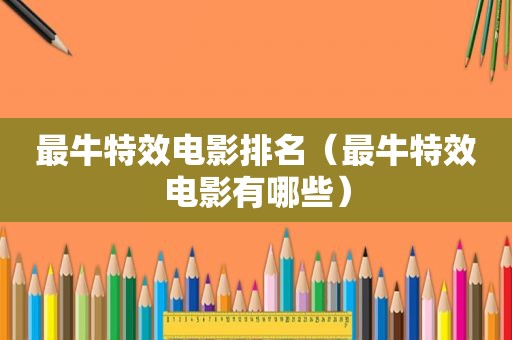 最牛特效电影排名（最牛特效电影有哪些）