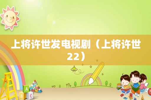 上将许世发电视剧（上将许世22）