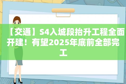 【交通】S4入城段抬升工程全面开建！有望2025年底前全部完工