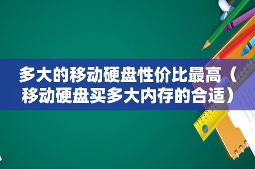 多大的移动硬盘性价比最高（移动硬盘买多大内存的合适）